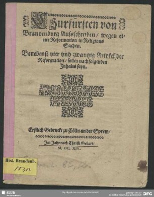 Churfürsten von Brandenburg Aussschreiben, wegen einer Reformation in Religions Sachen : benebenst vier und zwantzig Artykel der Reformation, sollen nachfolgenden Inhalts seyn