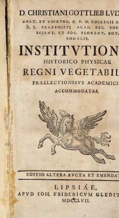 D. Christiani Gottlieb Lvdwig ... Institvtiones Historico Physicae Regni Vegetabilis Praelectionibvs Academicvs Accomodatae