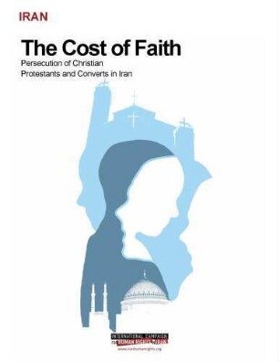 The cost of faith : persecution of Christian Protestants and converts in Iran