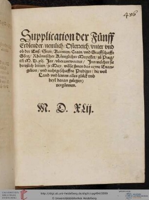 Supplication der Fuenff Erblender nemlich Osterreich vnter vnd ob der Enß Steir Kernten Crain vnd Graffschafft Goertz Rhoemischer Koeniglicher Mayestet zc Prag im MDxlj. Jar vberantworttet (VD 16, N 1.688)