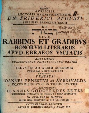 Avspiciis Rectoris Magnificentissimi Dn. Friderici Avgvsti Sereniss. Principis Regii De Rabanut Sive Rabbinis Et Gradibvs Honorvm Literariis Apvd Ebraeos Vsitatis