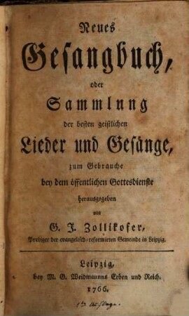 Neues Gesangbuch, oder Sammlung der besten geistlichen Lieder und Gesänge : zum Gebrauche bey dem öffentlichen Gottesdienste herausgegeben von G. J. Zollikofer