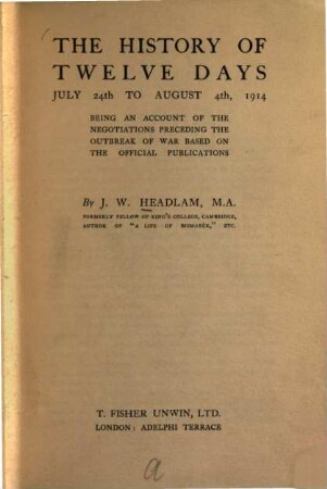 The History of twelve days, july 24th to august 4th, 1914, being an account of the negotiations preceding the outbreak of war based of the official publications