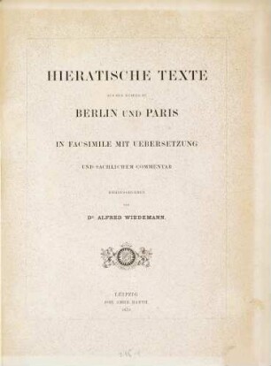 Hieratische Texte aus den Museen zu Berlin und Paris in Facsimile mit Uebersetzung und sachlichem Commentar : Herausgegeben von Dr. Alfred Wiedemann