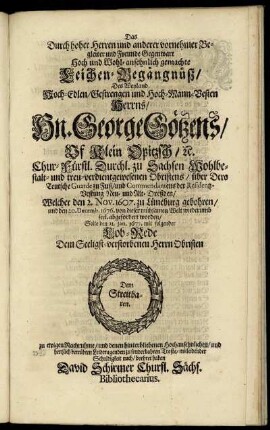 Das Durch hoher Herren ... Gegenwart Hoch und Wohl-ansehnlich gemachte Leichen-Begängnüß/ Des ... Hn. George Götzens/ Uf Klein Opitzsch ...