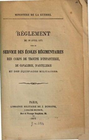 Règlement du 18 avril 1875 pour le service des écoles régimentaires des corps de troupe d'infanterie, de cavalerie, d'artillerie et des équipages militaires : Ministère de la guerre