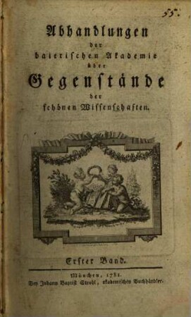 Abhandlungen der Baierischen Akademie über Gegenstände der schönen Wissenschaften. 1, 1. 1781