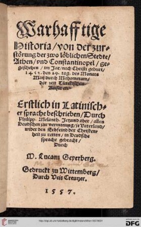 Warhafftige Historia von der zurstörung der zwo löblichen Stedte, Athen vnd Constantinopel : geschehen im Jar nach Christi geburt 1453 den 29. tag des Monats Maij durch Mahometum, der zeit Türckischen Keiser etc.