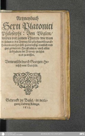 Artzneybuch Sexti Platonici Philosophi von den Vöglen, wilden und zamen Thieren : wie man dieselben in der Artzney für allerhand Kranckheiten gebrauchen soll, gantz lustig, nutzlich und gut gemeinen Haußhaltern, auch allen Liebhabern der Artzney zu lesen und zu wissen