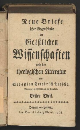 Erster Theil.: Neue Briefe über Gegenstände der Geistlichen Wissenschaften und der theologischen Litteratur / von Sebastian Friedrich Trescho