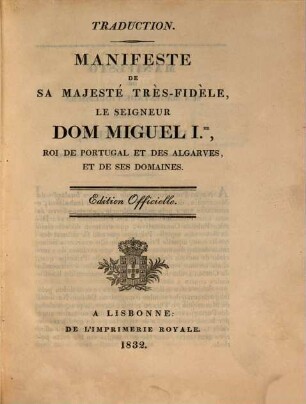 I Manifesto de Sua Mayestade fidelissima o Senhor Don Miguel I. Rei de Portugal ... Traduction Manifeste de S. Majesté ... Don Miguel I.