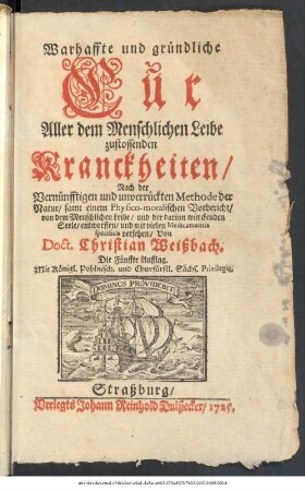 Warhaffte und gründliche Cur Aller dem Menschlichen Leibe zustossenden Kranckheiten : Nach der Vernünfftigen und unverrückten Methode der Natur, samt einem Physico-moralischen Vorbericht, von dem Menschlichen Leibe, und der darinn würckenden Seele