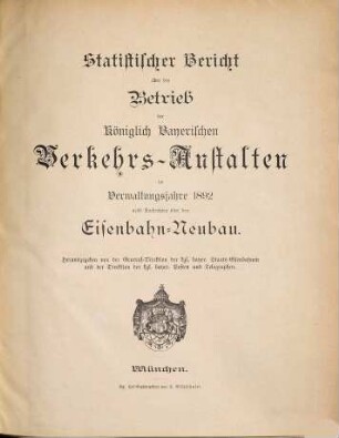 Statistischer Bericht über den Betrieb der Königlich-Bayerischen Verkehrs-Anstalten : im Verwaltungsjahre ... ; nebst Nachrichten über den Eisenbahn-Neubau. 1892