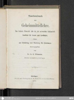Taschenbuch der Geheimmittellehre : eine kritische Uebersicht aller bis jetzt untersuchten Geheimmittel ; zunächst für Aertze und Apotheker, dann zur Belehrung und Warnung für Jedermann