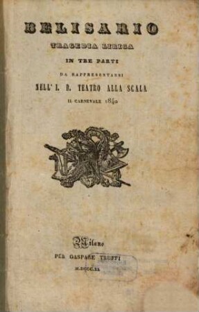 Belisario : tragedia lirica in tre parti ; da rappresentarsi nell'I. R. Teatro alla Scala il carnevale 1840
