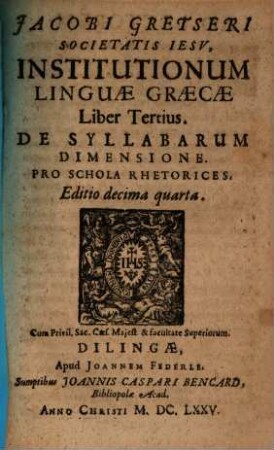 Jacobi Gretseri Societatis Iesv, Institutionum Lingvae Graecae Liber ..., 3. De Syllabarum Dimensione : Pro Schola Rhetorices