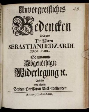 Unvorgreifliches Bedencken über des Tit. Herrn Sebastiani Edzardi, Prof. Publ. So genannte Abgenöthigte Widerlegung [et]c.