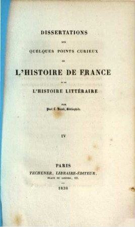 Dissertations sur quelques points curieux de l'histoire de France et de l'histoire litteraire. 4