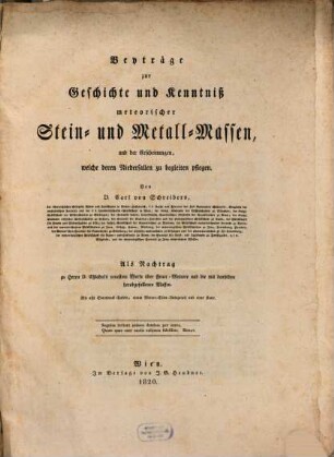Beyträge zur Geschichte und Kenntniß meteorischer Stein- und Metall-Massen, und der Erscheinungen, welche deren Niederfallen zu begleiten pflegen : mit acht Steindruck-Tafeln, einem Meteor-Eisen-Autograph und einer Karte