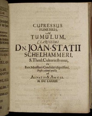 Cupressus Funebris, Ad Tumulum, Clarissimi Dn. Joan-Statii Schelhammeri, S. Theol. Cultoris strenui, Et Rev. Ministerii Candidati dignissimi, Tristi calamo erecta ab Agnatis & Amicis