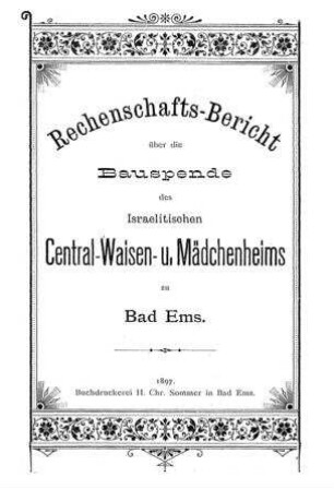 Rechenschafts-Bericht über die Bauspende des israelitischen Central-Waisen- u. Mädchenheims zu Bad Ems