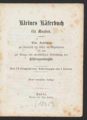 Kleines Käferbuch für Knaben : eine Anleitung zur Kenntniß der Käfer im Allgemeinen wie auch zur Anlage und zweckmäßigen Einrichtung von Käfersammlungen ; mit 72 illuminierten Abbildungen auf 5 Tafeln