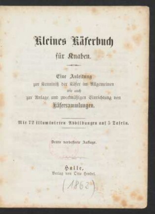 Kleines Käferbuch für Knaben : eine Anleitung zur Kenntniß der Käfer im Allgemeinen wie auch zur Anlage und zweckmäßigen Einrichtung von Käfersammlungen ; mit 72 illuminierten Abbildungen auf 5 Tafeln