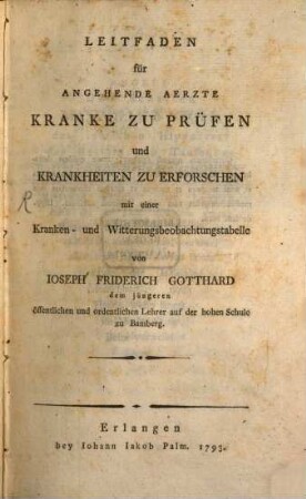 Leitfaden für Angehende Aerzte Kranke Zu Prüfen Und Krankheiten Zu Erforschen : mit einer Kranken- und Witterungsbeobachtungstabelle