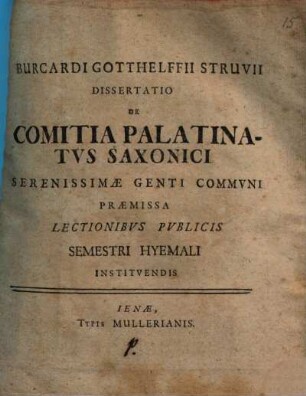 Burcardi Gotthelffii Struvii Dissertatio de comitia palatinatvs Saxonici, serenissimae genti commvni : praemissa lectionibus publicis Semestri Hyemali instituendis