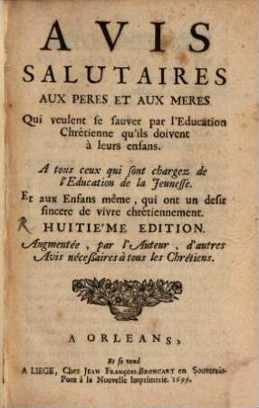 Avis salutaires aux peres et aux meres qui veulent se sauver per l'education chretienne qu'ils doivent à leurs enfans