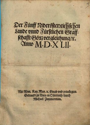 Der Fünff Niderösterreichischen Lande unnd Fürstlichen Graffschafft Görtz vergleichung [et]c. Anno M.D.XLII.