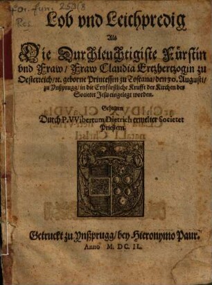 Lob und Leichpredig, als Frau Fr. Claudia Erzherzogin von Oesterreich ... in die Ertzfürstl. Krufft ... eingelegt worden