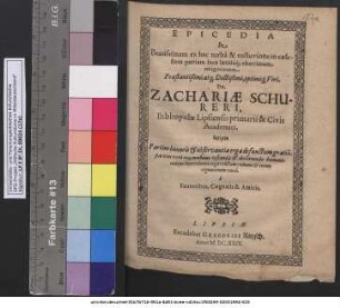 Epicedia In Beatissimam ex hac turba & colluvione in caelestum patriam luce laetitiaq[ue] uberrimam emigrationem ... Dn. Zachariae Schureri, Bibliopolae Lipsiensis primarii & Civis Academici : scripta Partim honoris & observantiae erga defunctum gratia, partim vero ... testandae & declarandae humanitatis ac benevolentiae erga relictam viduam & totam cognationem causa, a Fautoribus, Cognatis & Amicis
