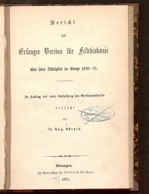 Bericht des Erlanger Vereins für Felddiakonie über seine Thätigkeit im Kriege 1870 - 71