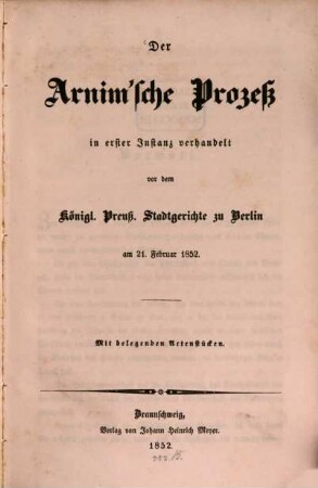 Der Arnim'sche Prozeß in erster Instanz verhandelt vor dem Königl. Preuß. Stadtgerichte zu Berlin am 21. Februar 1852