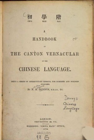 A handbook of the Canton vernacular of the Chinese language : Ch'o hok kai. Being a ser. of introductory lessons, for domestic and business purposes