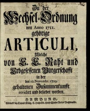 Zu der Wechsel-Ordnung von Anno 1711. gehörige Articuli, Welche von E. E. Raht und Erbgesessenen Bürgerschafft in der den 10. Novembr. 1729. gehaltenen Zusammenkunfft revidirt und beliebet worden.