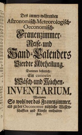 1-116, Des immer-waehrenden Astronomisch-Meteorologisch-Oeconomisch-Frauenzimmer-Reise und Hand-Kalenders Vierdte Abteilung.