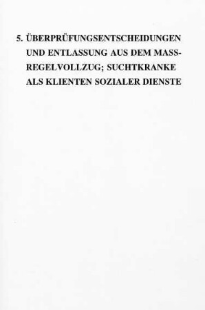 163-186, 5. Überprüfungsentscheidungen und Entlassung aus dem Maßregelvollzug; Suchtkranke als Klienten sozialer Dienste