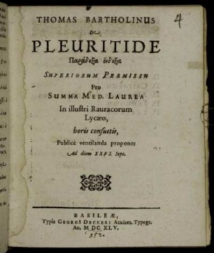 Thomas Bartholinus De Pleuritide Paradoxa endoxa Superiorum Permissu Pro Summa Med. Laurea In ilulustri Rauracorum Lycaeo ... Publice ventilanda proponet Ad diem XXVI. Sept.