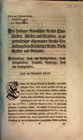 Des Heiligen Römischen Reichs Chur-Fürsten, Fürsten und Ständen, zu gegenwärtiger allgemeinen Reichs-Versammlung bevollmächtigte Räthe, Bothschafter und Gesandte ... : Dictatum Regensburg, den [ ] May 1757. per Moguntinum