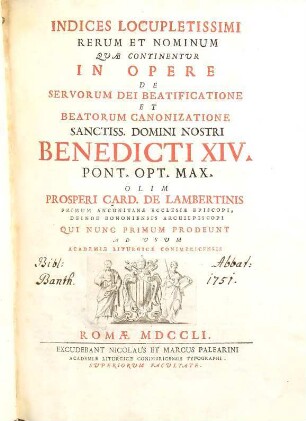 SS. D. N. Benedicti XIV. opera : in duodecim tomos distributa. 8, Indices Locupletissimi Rerum Et Nominum Quae Continentur In Opere De Servorum Dei Beatificatione Et Beatorum Canonizatione Sanctiss. Domini Nostri Benedicti XIV. Pont. Opt. Max.