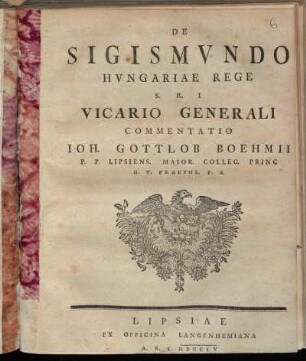 De Sigismvndo Hvngariae Rege S. R. I. Vicario Generali Commentatio Joh. Gottlob Boehmii P. P. Lipsiens. Maior. Colleg. Princ H. T. Praepos. P. A