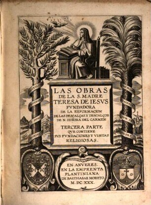 Las Obras De La S. Madre Teresa De Iesvs : Fvndadora De La Reformacion De Las Descalças Y Descalços De N. Señora Del Carmen, 3. Tercera Parte Qve Contiene Svs Fvndaciones Y Visitas Religiosas