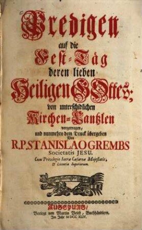 Predigen auf die Fest-Täg deren lieben Heiligen Gottes : von unterschidlichen Kirchen-Cantzlen vorgetragen ...