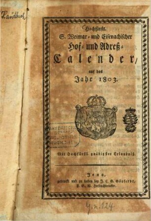 Hochfürstl. S. Weimar- und Eisenachischer Hof- und Adreß-Calender : auf das Schalt-Jahr .... 1803, 1803