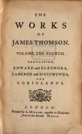 The Works Of James Thomson : In Four Volumes. 4, Edward and Eleonora, Tancred and Sigismunda, And Coriolanus