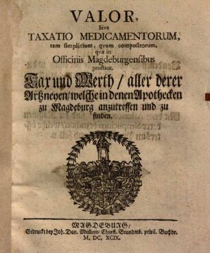 Valor sive taxatio medicamentorum, quae in officinis Magdeburgensibus prostant : Tax und Werth aller derer Artzneyen ...