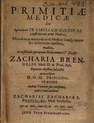 Primitiae Medicae Seu Prolegomena In Libellum Galeni De constitutione artis Medicae, De ordine ac methodo artis Medicae itemq[ue] natura seu defintione ejusdem