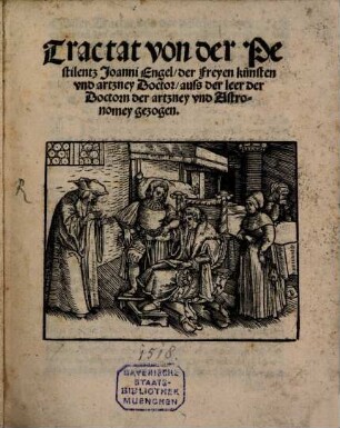Tractat von der Pestilentz Joanni Engel der Freyen künsten vnd artzney Doctor : auss der leer der Doctorn der artzney vnd Astronomey gezogen